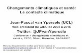 Changements climatiques et santé: Le contexte climatique ... · Changements climatiques et santé: Le contexte climatique Jean-Pascal van Ypersele (UCL) Vice-président du GIEC de