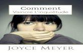 COMMENT VAINCRE L’INQUIÉTUDE - joycemeyer.fr · par Joyce Meyer - INTRODUCTION Dieu désire vous proposer un échange. Il souhaite que vous Lui donniez tous vos soucis, vos problèmes,