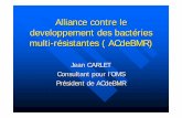 Alliance contre le developpement des bactéries multi ... · Alliance contre le developpement des bactéries multi-résistantes ( ACdeBMR) Jean CARLET Consultant pour l’OMS Président