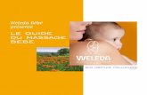 Weleda Bébé présente le guide du massage bebe · 6 7 Comment faire ? • Malgré une apparente facilité, la bonne position est difficile à trouver. • Placez une main derrière
