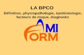 La BPCO - amiform.com · LE PLAN BPCO Le diagnostic précoce de BPCO impose : • La généralisation de la mesure du souffle chez le Médecin Généraliste et le Médecin du Travail,