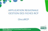 APPLICATION REGIONALE GESTION DES FICHES RCP OncoRCP · • Application régionale sécurisée : annuaire informatisé des RCP gestion des RCP enregistrement des fiches RCP liens