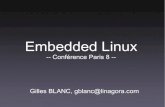 Embedded Linux - gillesblanc.com · /me ingénieur informatique embarquée/temps-réel chez Linagora EPITA GISTR 2006, 100% sous Linux depuis 2004, libriste et membre actif de Parinux