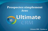 Prospectez simplement Avec - Ultimate CRM · PDF file Le CRM (Customer Relationship Management) est un ensemble de systèmes permettant d'optimiser la relation qu'entretient une entreprise