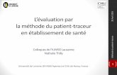 L’évaluation par la méthode du patient-traceur en ... · L’évaluation par la méthode du patient -traceur en établissement de santé Colloques de l’IUMSP, Lausanne Nathalie