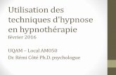 Utilisation des techniques d'hypnose en hypnothérapie · PDF file Utilisation des techniques d'hypnose en hypnothérapie février 2016 UQAM – Local AM050 Dr. Rémi Côté Ph.D.