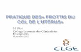 M. Flori Collège Lyonnais des Généralistes Enseignantsanciensite.clge.fr/IMG/pdf/Frottis_col_uterus.pdf · Flori M – Dupraz C – Erpeldinger S – Le Goaziou MF – Frottis