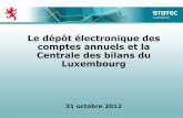 Le dépôt électronique des comptes annuels et la …...Le déroulement de la présentation 1. La Centrale des bilans (CdB) du Luxembourg Origine – Base légale – Rôle et utilité