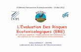 L’Evaluation Des Risques Ecotoxicologiques (ERE)...ECOTOXICOLOGIE : branche de la toxicologie concernée par l’étude des effets toxiques, causés par des polluants naturels ou