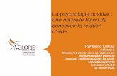 une nouvelle façon de concevoir la relation d’aide · 2015-11-17 · La psychologie positive : une nouvelle façon de concevoir la relation d’aide Raymond Lemay Solution-s .