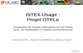 ISTEX-Usage : Projet OTELoISTEX-Usage : Projet OTELo Corinne LEYVAL, Pierre-Yves ARNOULD, Anthony GUIOT 07/06/2017 Proposition de chantier thématique sur les Terres rares, de l’exploration