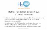H2life: Fondation Scientifique d’Utilité Publique · H2life: Fondation Scientifique d’Utilité Publique • Mission : soutenir la recherche et développement de la production