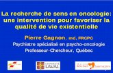 La recherche de sens suite à un cancer - RQSPAL · 1. La recherche de sens en oncologie: une intervention pour favoriser la qualité de vie existentielle. Pierre Gagnon, md, FRCPC.