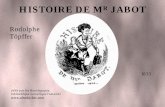 Histoire de Monsieur Jabot · 2016-07-19 · de la civilité, et sur les galopes. M r Jabot croit devoir témoigner par sa pensée, autant que par un léger jeu de physionomie qu’il