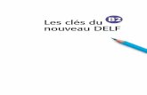 Les clés du B2 - Klett.hu · 2018-06-08 · Ainsi, les nouvelles épreuves du DELF (en vigueur depuis septembre 2005) comptent dorénavant 4 étapes indépendantes (A1, A2, B1, B2)