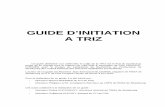 GUIDE D’INITIATION A TRIZ · GUIDE D’INITIATION A TRIZ Ce guide d'initiation aux méthodes et outils de la TRIZ est le fruit du travail d’un projet de fin d’étude pour le