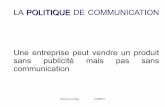 Une entreprise peut vendre un produit sans publicité mais pas sans communication routier/portail/comeit/... · PDF file 2012-10-09 · LA POLITIQUE DE COMMUNICATION Une entreprise