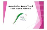 Association Team Vaud Foot Espoir Féminin · L’ASSOCIATION TEAM VAUD FOOT ESPOIR FEMININ C’EST : Une première en Suisse -2011 ! Reconnu par l’ASF & l’ACVF -2011 ! 4 Teams