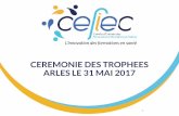 CEREMONIE DES TROPHEES ARLES LE 31 MAI 2017 · 2017-06-12 · HISTORIQUE •2008 1ère année des trophées / Vice Présidence de Jane Laure Danan •Objectif : promouvoir la recherche