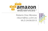 Roberto Díaz Morales rdiazm@tsc.uc3m.es MLG 24/06/2013tsc.uc3m.es/~miguel/MLG/adjuntos/amazonAWS.pdf · Amazon AWS Amazon Web Services es un conjunto de servicios de infraestructura
