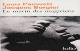 Louis Pauwels et Jacques Bergier · 2014-10-25 · Louis Pauwels et Jacques Bergier LE MATIN DES MAGICIENS Introduction au réalisme fantastique Éditions Gallimard, 1960. À la grande