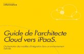 Guide de l'architecte Cloud vers iPaaS. - Projets Informatiques · 2017-02-28 · Mais plus l'architecture devient hybride et orientée cloud, plus il devient logique d'utiliser une