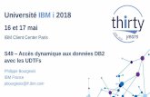 Université IBM i 2018 ... Université IBM i 2018 16 et 17 mai IBM Client Center Paris S49 –Accès dynamique aux données DB2avec les UDTFs Philippe Bourgeois IBM France pbourgeois@fr.ibm.com