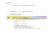 Vers un code international de catalogage - ABES · Vers un code international de catalogage Atelier animé par Journées ABES, 20 et 21 mai 2008 Françoise Leresche Bibliothèque