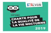 2019 - Lyon · Initiée en 2006, la Charte pour la qualité de la vie nocturne encadre depuis maintenant 13 ans la vie nocturne lyonnaise. Elle accompagne et soutient les très nombreuses