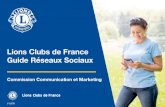 Lions Clubs de France Guide Réseaux Sociaux · Lions Clubs de France // uide des Réseaux Sociaux 3 Aujourd’hui, la communication sur les réseaux sociaux n’est plus une option.