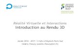 Réalité Virtuelle et Interactions Introduction au Rendu 3DRéalité Virtuelle et Interactions Introduction au Rendu 3D Année 2016 - 2017 / 5 Info à Polytech Paris-Sud Cédric Fleury