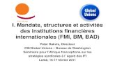 I. Mandats, structures et activités des institutions ... · • Fonds monétaire international (FMI) • Banque mondiale (BM) et ses branches, dont la Société financière internationale