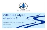 Officiel alpin niveau 2 - Alpine Canada€¦ · FIS book V - ICR ... Cours Durée Examen Niveau 1 4 h Non Niveau 2 8 h Oui Niveau 3 8 h Oui Niveau 4 … Non Délégué technique national