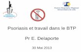 Psoriasis et travail dans le BTP Pr E. Delaportegnmstbtp.free.fr/congreslille2013/PsoriasisBTP.pdf · 2015-06-14 · Janvier 2013 : File active de 335 malades traités (293) ou ayant
