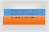 PROJET 2017 2020 du club de FOOTBALL · 2017-05-22 · PROJET 2017 –2020 du club de FOOTBALL GATINAIS VAL DE LOING FC. Qui fait quoi ? ... Les responsabilités sont assumées par