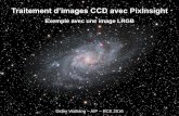 Traitement d'images CCD avec PixInsight€¦ · les images, au moyen d’algorithmes • Fait par des astronomes, pour des astronomes ... Pour lequel il faudra trouver les bons paramètres
