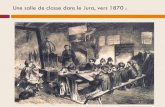 Une salle de classe dans le Jura, vers 1870 · 2018-03-17 · Introduction : Avant la Révolution, la France ne reconnaissait comme seule religion que le catholicisme, car le Roi