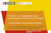 FOLIOS : une application pour accompagner le …cpe.spip.ac-rouen.fr/IMG/pdf/presentation_folios...Découverte du monde professionnel, rencontre de témoins (professionnels, acteurs