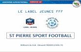 ST PIERRE SPORT FOOTBALL - s1.static-footeo.com · LA PRESENTATION DU CLUB Nombre de licenciés : 231 Football Animation = 70 Préformation = 53 Formation = 3 Seniors H/F = 65 (4)