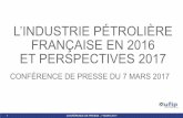 L’INDUSTRIE PÉTROLIÈRE FRANÇAISE EN 2016 ET ... presse...2017/03/07  · L’industrie pétrolière : un acteur engagé dans la transition énergétique 3 CONFÉRENCE DE PRESSE