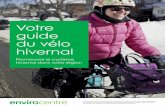 Votre guide du vélo hivernal - EnviroCentre · 2016-12-06 · Promouvoir le cyclisme hivernal dans votre région Votre guide du vélo hivernal Le financement pour la ressource en