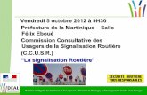 Vendredi 5 octobre 2012 à 9H30 Préfecture de la Martinique ... · Objet de la signalisation routière - de rendre plus sûre la circulation routière - de faciliter cette circulation.