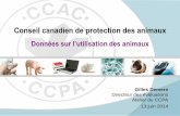 Données sur l’utilisation des animaux - CCAC · 2014-06-17 · Conseil canadien de protection des animaux Données sur l’utilisation des animaux Gilles Demers Directeur des évaluations