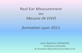 Real Ear Measurement ou MESURE IN-VIVOaudioprolyon.free.fr/Promo 2008-2011/Annee 3... · Affichage de l’oreilleréelle estimée. Les mesures, effectuées au coupleur 2cc, sont modifiées