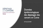 Données épidémiologiques des dépistages des cancers en Corse · Données épidémiologiques des dépistages des cancers en Corse Dr Franck LE DUFF. Rappel •Structure créée