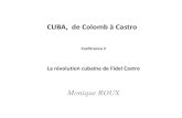 CUBA, de Colomb à Castro · 2015-04-27 · CUBA, de Colomb à Castro. La révolution cubaine de Fidel Castro . Conférence 2 . Monique ROUX