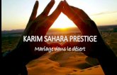 KARIM SAHARA PRESTIGE · KARIM SAHARA PRESTIGE a pour vocation de faciliter la conception et l’organisationde votre mariage dans un pays au cadre féerique et pour vous offrir unprogramme