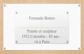 Fernando Botero Peintre et sculpteur 1932 Colombie - 85 ... · Biographie • Fernando Botero est né le 19 avril 1932 à Medellin en Colombie; il a deux frères, Juan David et Rodrigo.