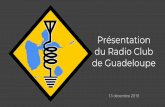 du Radio Club Présentation de Guadeloupe · Présentation du Radio Club de Guadeloupe 13 décembre 2018. Le programme de cette rencontre - Pourquoi une association ? - Ce qui a déjà