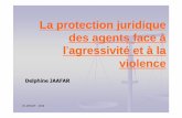 La protection juridique des agents face à l’’’’agressivité ... · des agents face à l’’’’agressivité et à la violence DJ AVOCAT –2010 Delphine JAAFAR. Droit
